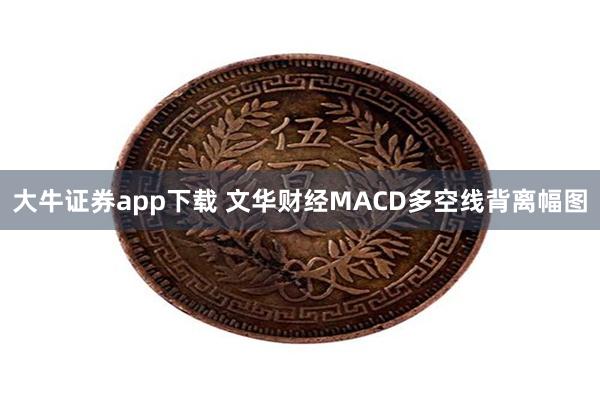 大牛证券app下载 文华财经MACD多空线背离幅图