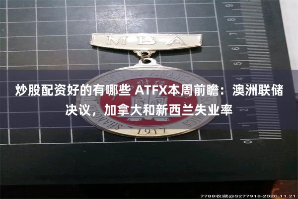 炒股配资好的有哪些 ATFX本周前瞻：澳洲联储决议，加拿大和新西兰失业率